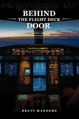 Behind The Flight Deck Door: Insider Knowledge About Everything You've Ever Wanted to Ask A Pilot - Brett Manders