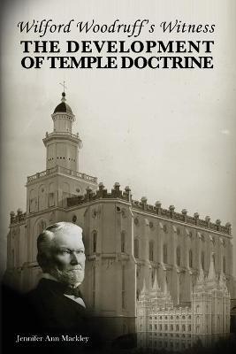 Wilford Woodruff's Witness: The Development of Temple Doctrine - Jennifer Ann Mackley