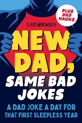 New Dad, Same Bad Jokes: A Dad Joke a Day for That First Sleepless Year - Slade Wentworth
