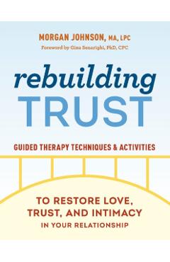 Rebuilding Trust: Guided Therapy Techniques and Activities to Restore Love, Trust, and Intimacy in Your Relationship - Morgan Johnson
