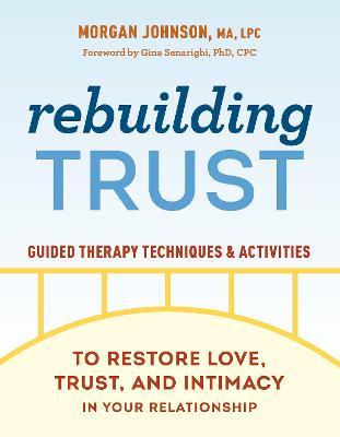 Rebuilding Trust: Guided Therapy Techniques and Activities to Restore Love, Trust, and Intimacy in Your Relationship - Morgan Johnson