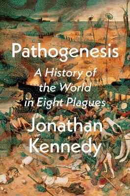 Pathogenesis: A History of the World in Eight Plagues - Jonathan Kennedy