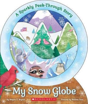 My Snow Globe: A Sparkly Peek-Through Story: A Sparkly Peek-Through Story - Megan E. Bryant
