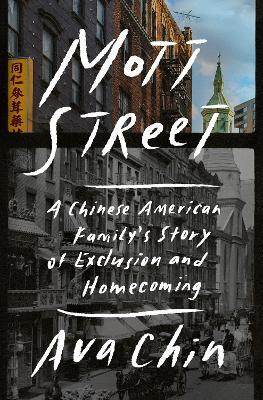 Mott Street: A Chinese American Family's Story of Exclusion and Homecoming - Ava Chin