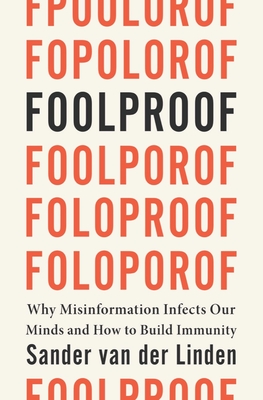 Foolproof: Why Misinformation Infects Our Minds and How to Build Immunity - Sander Van Der Linden