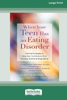 When Your Teen Has an Eating Disorder: Practical Strategies to Help Your Teen Recover from Anorexia, Bulimia, and Binge Eating (16pt Large Print Editi - Lauren Muhlheim
