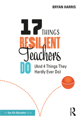 17 Things Resilient Teachers Do: (And 4 Things They Hardly Ever Do) - Bryan Harris