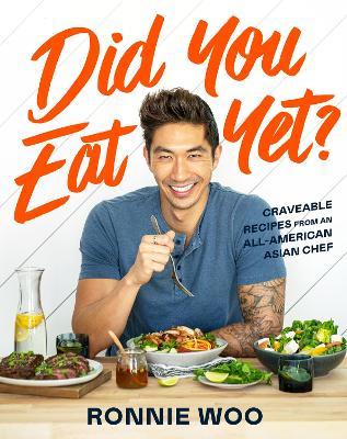 Did You Eat Yet?: Craveable Recipes from an All-American Asian Chef - Ronnie Woo