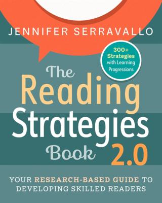 The Reading Strategies Book 2.0: Your Research-Based Guide to Developing Skilled Readers - Jennifer Serravallo
