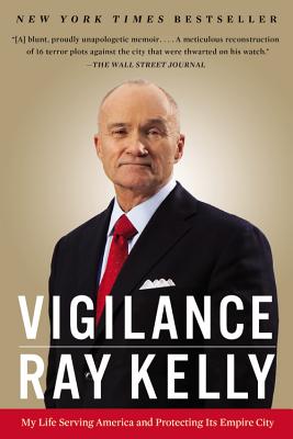 Vigilance: My Life Serving America and Protecting Its Empire City - Ray Kelly