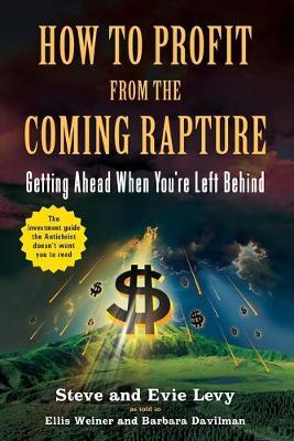 How to Profit from the Coming Rapture: Getting Ahead When You're Left Behind - Ellis Weiner