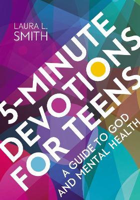 5-Minute Devotions for Teens: A Guide to God and Mental Health - Laura L. Smith