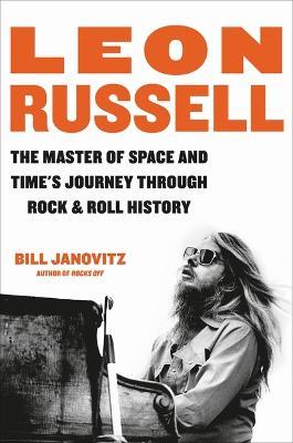 Leon Russell: The Master of Space and Time's Journey Through Rock & Roll History - Bill Janovitz