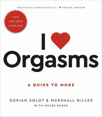 I Love Orgasms: A Guide to More - Dorian Solot