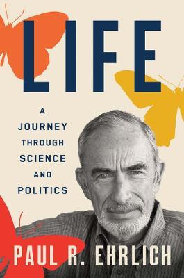 Life: A Journey Through Science and Politics - Paul R. Ehrlich