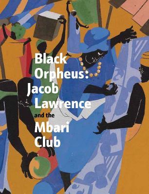 Black Orpheus: Jacob Lawrence and the Mbari Club - Kimberli Gant