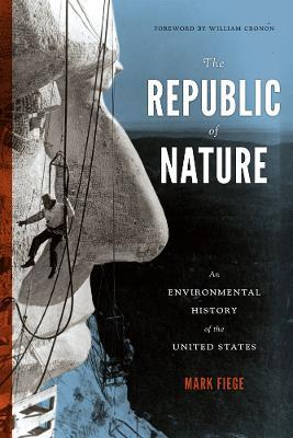 The Republic of Nature: An Environmental History of the United States - Mark Fiege