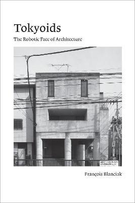 Tokyoids: The Robotic Face of Architecture - Francois Blanciak