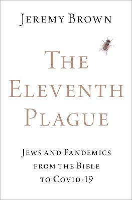 The Eleventh Plague: Jews and Pandemics from the Bible to Covid-19 - Brown
