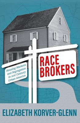 Race Brokers: Housing Markets and Segregation in 21st Century Urban America - Elizabeth Korver-glenn