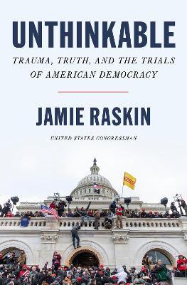 Unthinkable: Trauma, Truth, and the Trials of American Democracy - Jamie Raskin