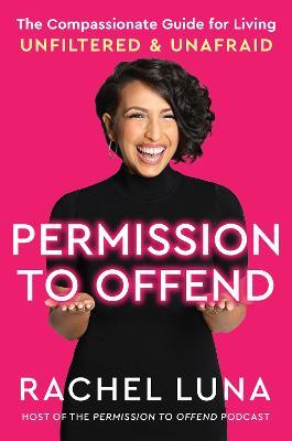 Permission to Offend: The Compassionate Guide for Living Unfiltered and Unafraid - Rachel Luna