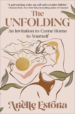 The Unfolding: An Invitation to Come Home to Yourself - Arielle Estoria