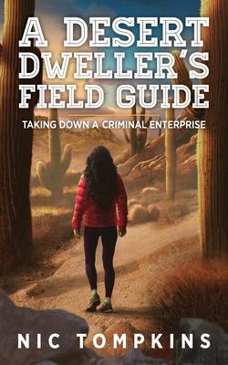 A Desert Dweller's Field Guide: Taking Down a Criminal Enterprise - Nic Tompkins