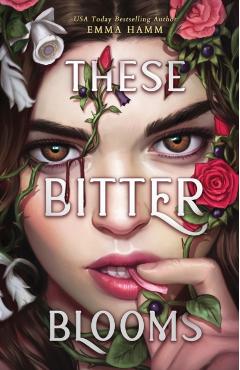 These Bitter Blooms - Emma Hamm