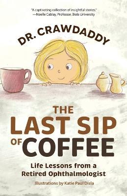 The Last Sip of Coffee: Life Lessons from a Retired Ophthalmologist - Crawdaddy