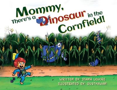 Mommy, There's a Dinosaur in the Cornfield! - Diana Legere