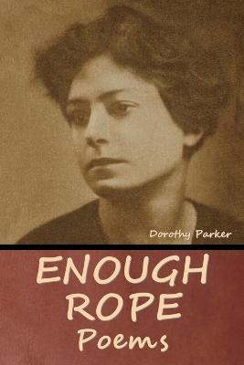 Enough Rope: Poems - Dorothy Parker