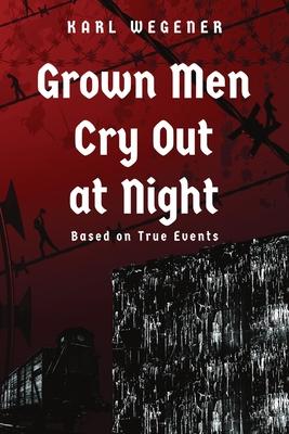Grown Men Cry Out at Night - Karl Wegener