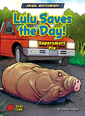 Lulu Saves the Day!: Supersmart Pig - Sarah Eason