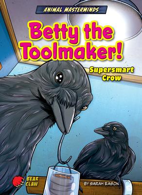 Betty the Toolmaker!: Supersmart Crow - Sarah Eason