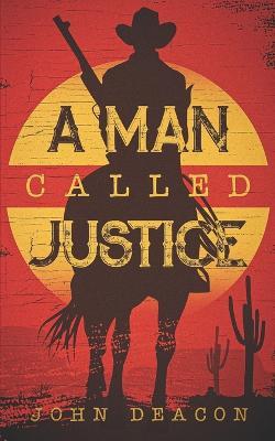 A Man Called Justice: A Classic Western Series with Heart - John Deacon