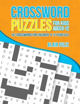 Crossword Puzzles for Kids Ages 9 to 12: 101 Crosswords for Children 9-12 Years Old - Blair Feliz