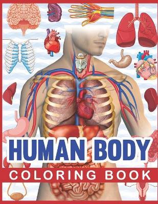 Human Body Coloring Book: Human Body Human Anatomy Coloring Book For Kids. Human Body Anatomy Coloring Book For Medical, High School Students. G - Sambaumniel Publication
