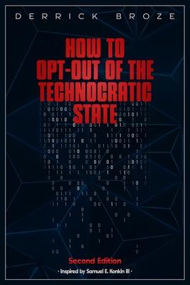 How to Opt-Out of the Technocratic State: 2nd Edition - Derrick Broze