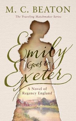 Emily Goes to Exeter: A Novel of Regency England - M. C. Beaton