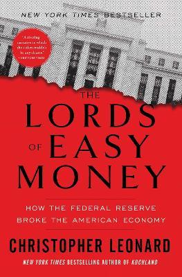 The Lords of Easy Money: How the Federal Reserve Broke the American Economy - Christopher Leonard