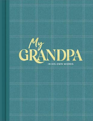 My Grandpa: An Interview Journal to Capture Reflections in His Own Words - Miriam Hathaway