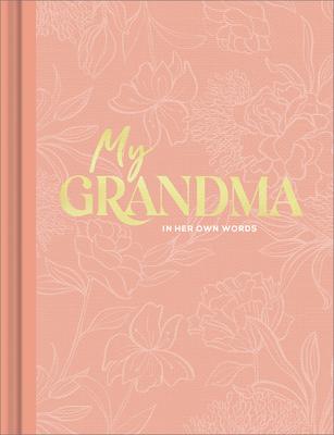 My Grandma: An Interview Journal to Capture Reflections in Her Own Words - Miriam Hathaway