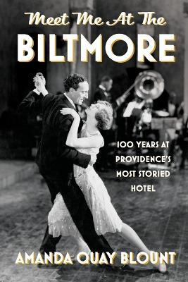 Meet Me at the Biltmore: 100 Years at Providence's Most Storied Hotel - Amanda Quay Blount