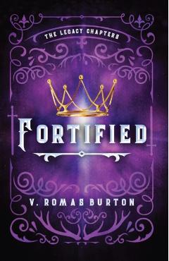 Fortified: The Legacy Chapters Book 1 - V. Romas Burton