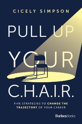Pull Up Your C.H.A.I.R.: Five Strategies to Change the Trajectory of Your Career - Cicely Simpson