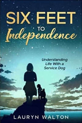 Six Feet to Independence: Understanding Life with a Service Dog - Lauryn Walton