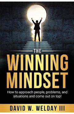 Coperta cărții 'The Winning Mindset: How to Approach People, Problems, and Situations and Come Out on Top! - David Welday'