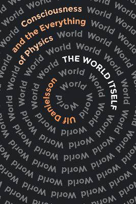 The World Itself: Consciousness and the Everything of Physics - Ulf Danielsson