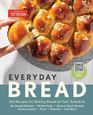 Everyday Bread: 100 Easy, Flexible Ways to Make Bread on Your Schedule - America's Test Kitchen
